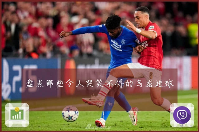 盘点那些令人哭笑不得的乌龙进球